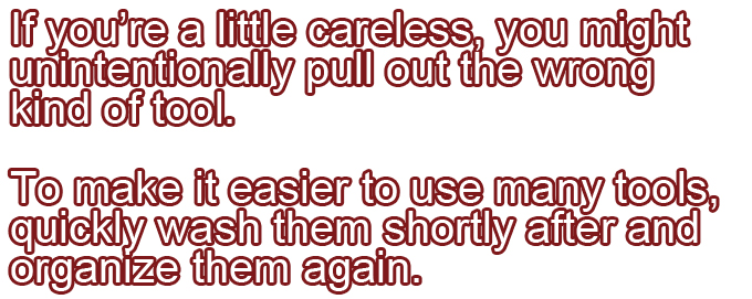 Quickly wash the tools and organize them to make it easier to use everything needed